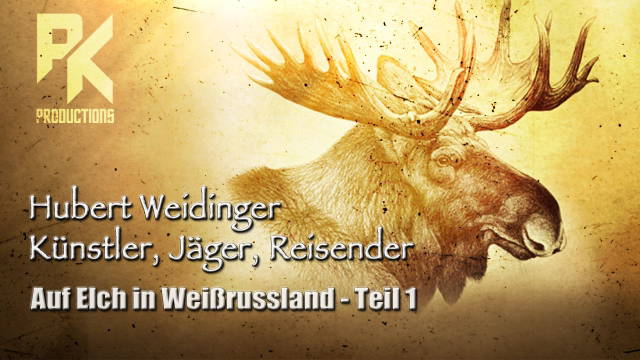 HUBERT WEIDINGER, Künstler, Jäger, Reisender - Auf Elch in Weißrussland - TEIL I