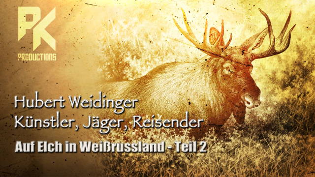 HUBERT WEIDINGER - Künstler, Jäger, Reisender - Auf Elch in Weißrussland - TEIL 2